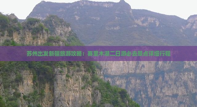 苏州出发新疆旅游攻略：赛里木湖二日游必去景点详细行程