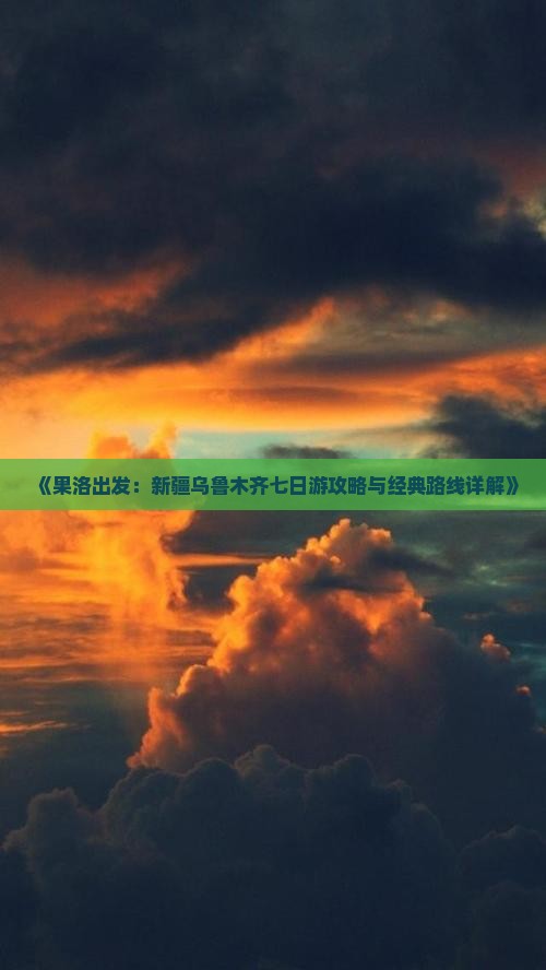 《果洛出发：新疆乌鲁木齐七日游攻略与经典路线详解》