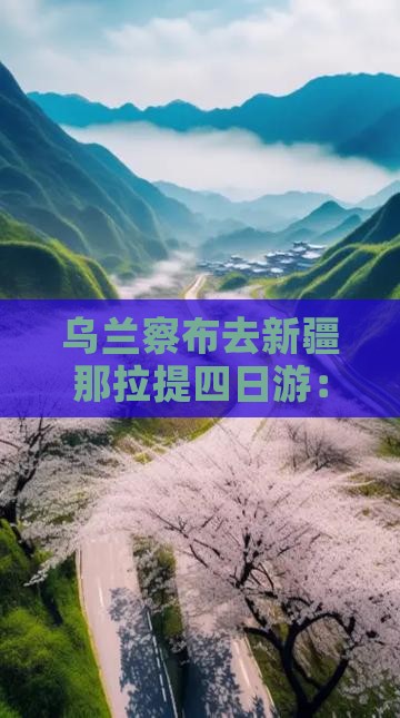 乌兰察布去新疆那拉提四日游：经典路线推荐