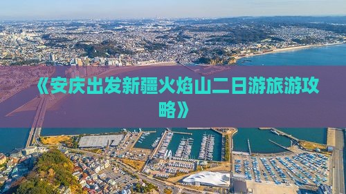 《安庆出发新疆火焰山二日游旅游攻略》