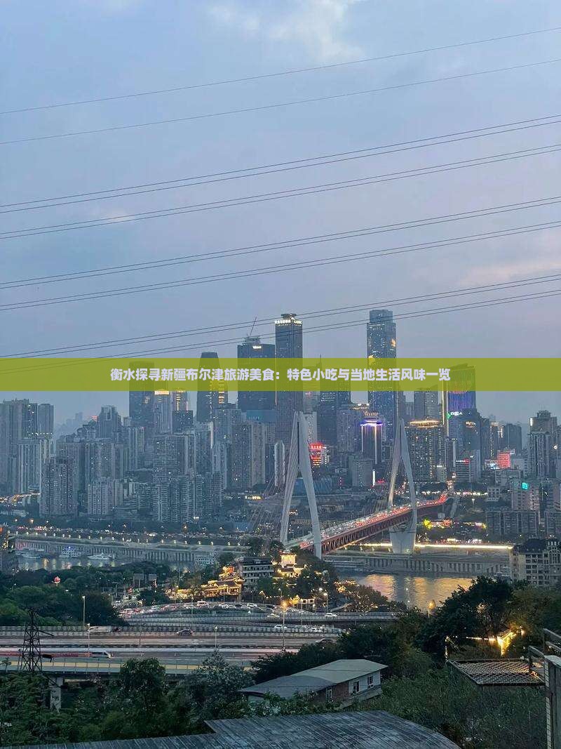 衡水探寻新疆布尔津旅游美食：特色小吃与当地生活风味一览
