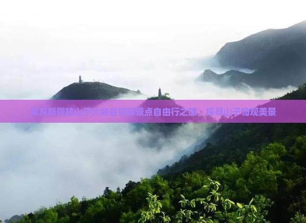 来宾新疆独山子大峡谷旅游景点自由行之旅，探寻山子奇观美景
