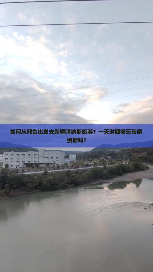 如何从邢台出发去新疆喀纳斯旅游？一天时间够玩转喀纳斯吗？