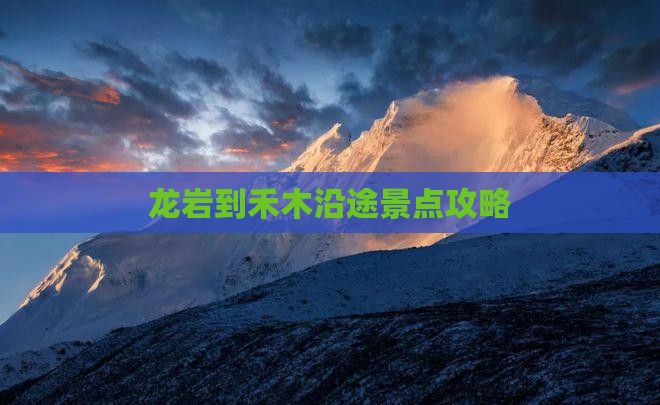 龙岩到禾木沿途景点攻略
