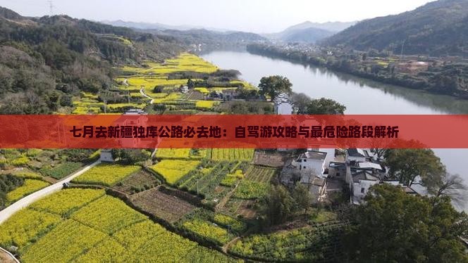 七月去新疆独库公路必去地：自驾游攻略与最危险路段解析