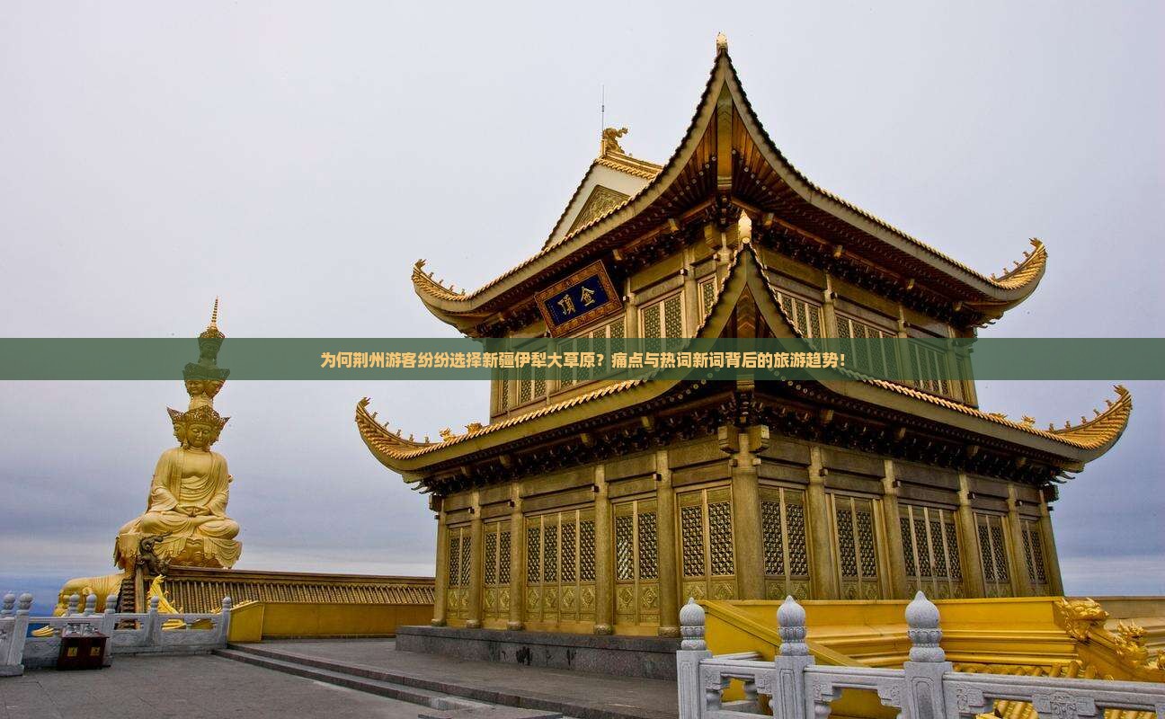 为何荆州游客纷纷选择新疆伊犁大草原？痛点与热词新词背后的旅游趋势！
