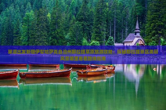 巢湖出发新疆伊犁哈萨克自治州那拉提草原旅游攻略：探秘那拉提景区美丽风景哪里看看路线指南