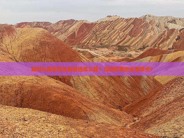 如何从德宏前往新疆独库公路？沿途有哪些必看景点？