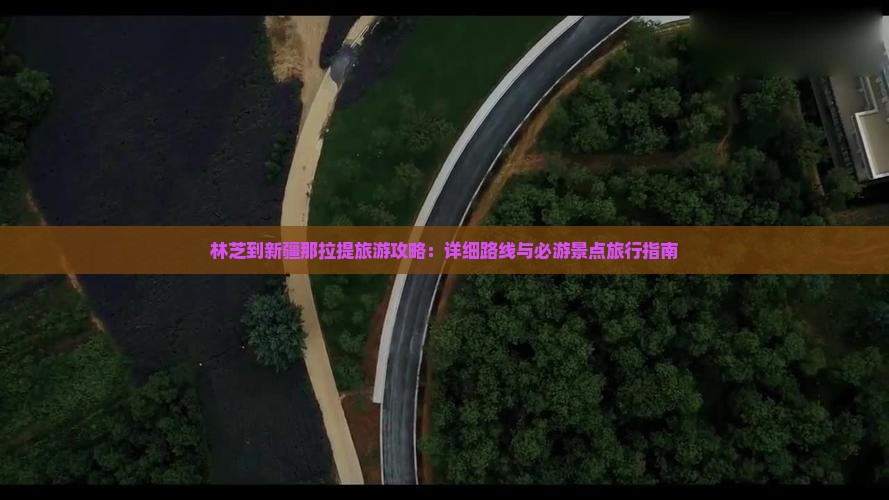 林芝到新疆那拉提旅游攻略：详细路线与必游景点旅行指南
