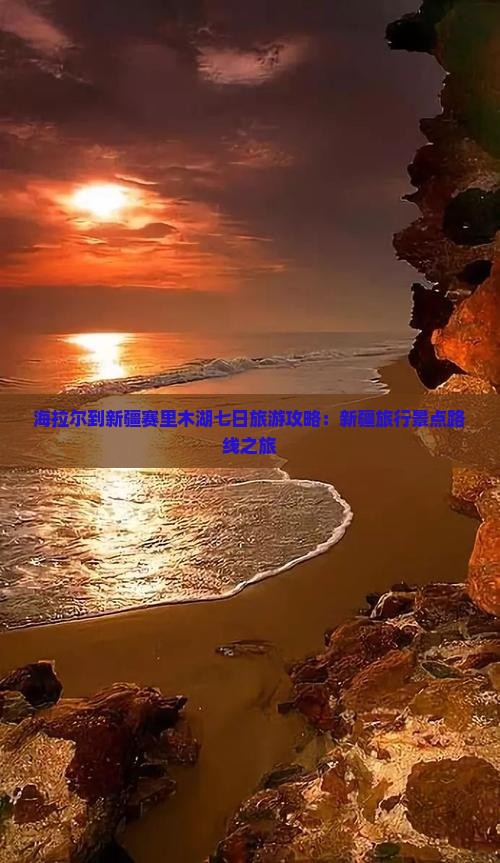 海拉尔到新疆赛里木湖七日旅游攻略：新疆旅行景点路线之旅