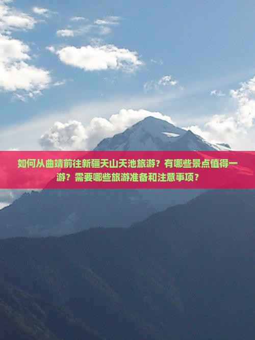 如何从曲靖前往新疆天山天池旅游？有哪些景点值得一游？需要哪些旅游准备和注意事项？