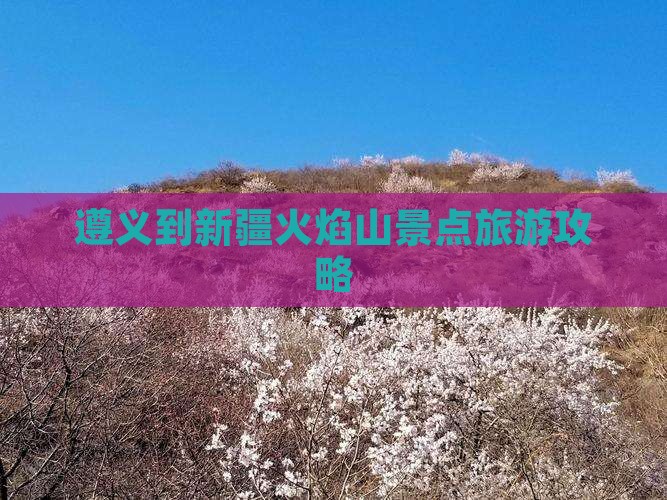 遵义到新疆火焰山景点旅游攻略