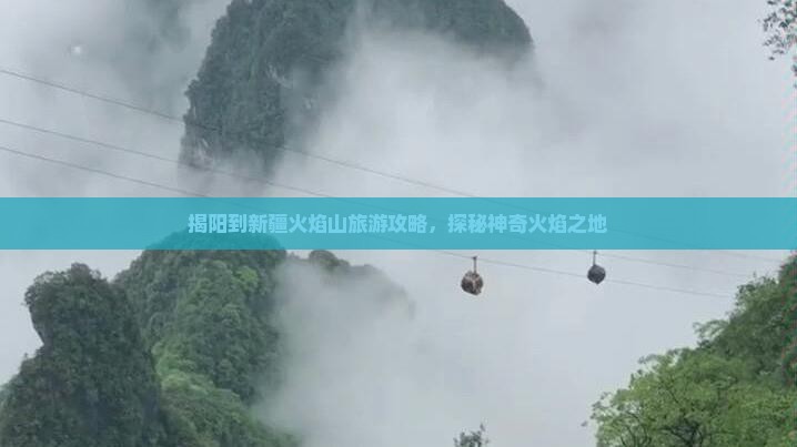 揭阳到新疆火焰山旅游攻略，探秘神奇火焰之地