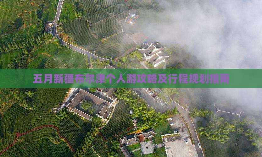 五月新疆布尔津个人游攻略及行程规划指南