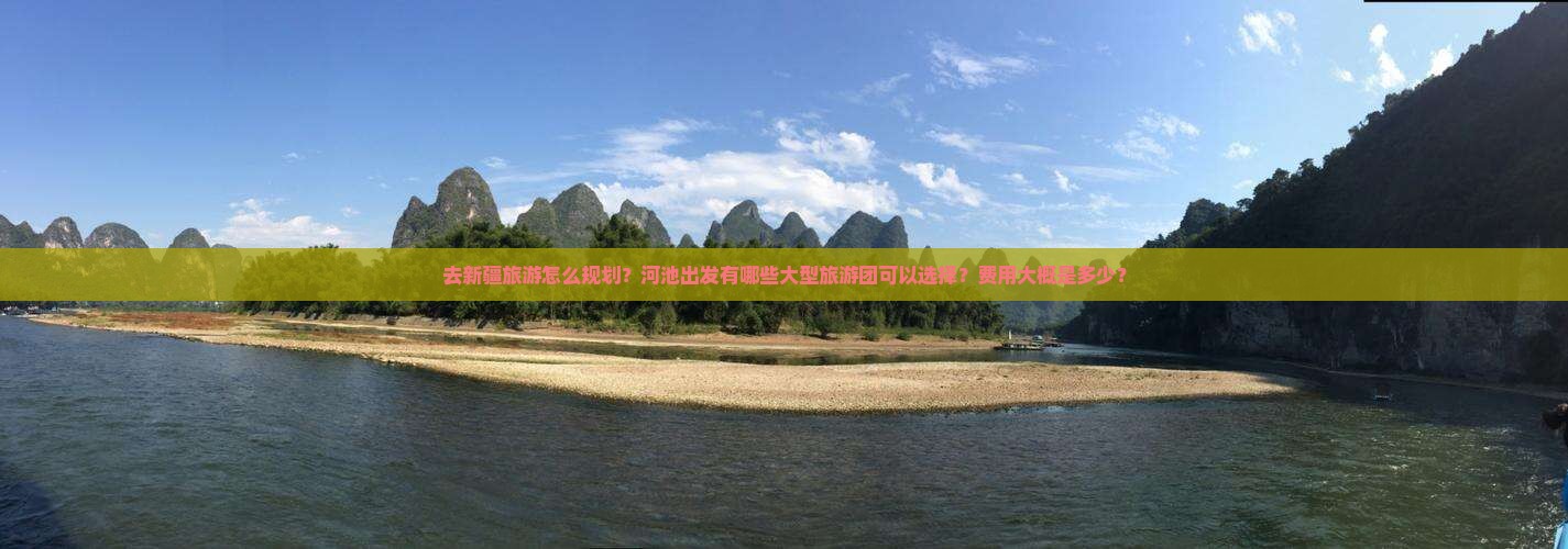 去新疆旅游怎么规划？河池出发有哪些大型旅游团可以选择？费用大概是多少？