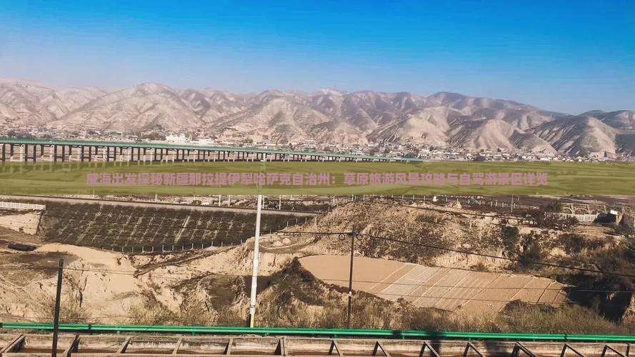 威海出发探秘新疆那拉提伊犁哈萨克自治州：草原旅游风景攻略与自驾游景区详览