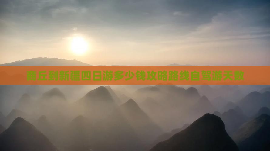 商丘到新疆四日游多少钱攻略路线自驾游天数