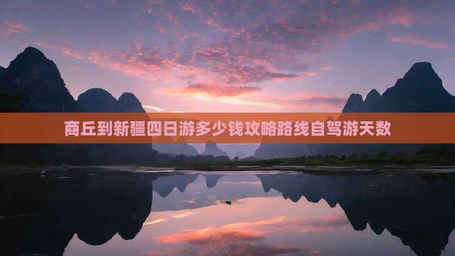 商丘到新疆四日游多少钱攻略路线自驾游天数