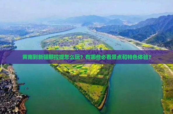 黄南到新疆那拉提怎么玩？有哪些必看景点和特色体验？