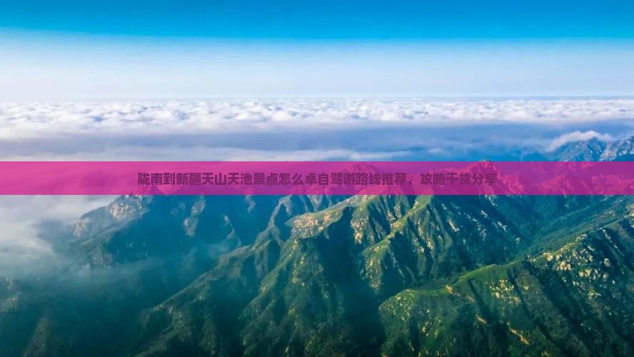 陇南到新疆天山天池景点怎么卓自驾游路线推荐，攻略干货分享