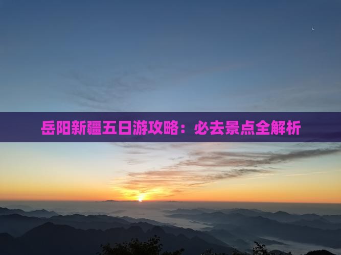 岳阳去新疆五日游