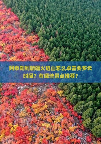 阿泰勒到新疆火焰山怎么卓需要多长时间？有哪些景点推荐？