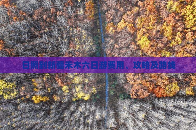 日照到新疆禾木六日游费用、攻略及路线