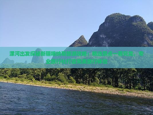 漯河出发探秘新疆喀纳斯旅游攻略：精选景点一看究竟，专业旅行社打造完美旅行体验