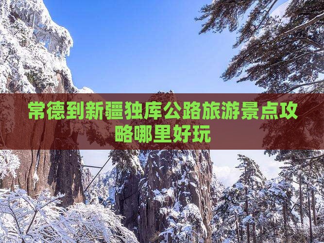 常德到新疆独库公路旅游景点攻略哪里好玩