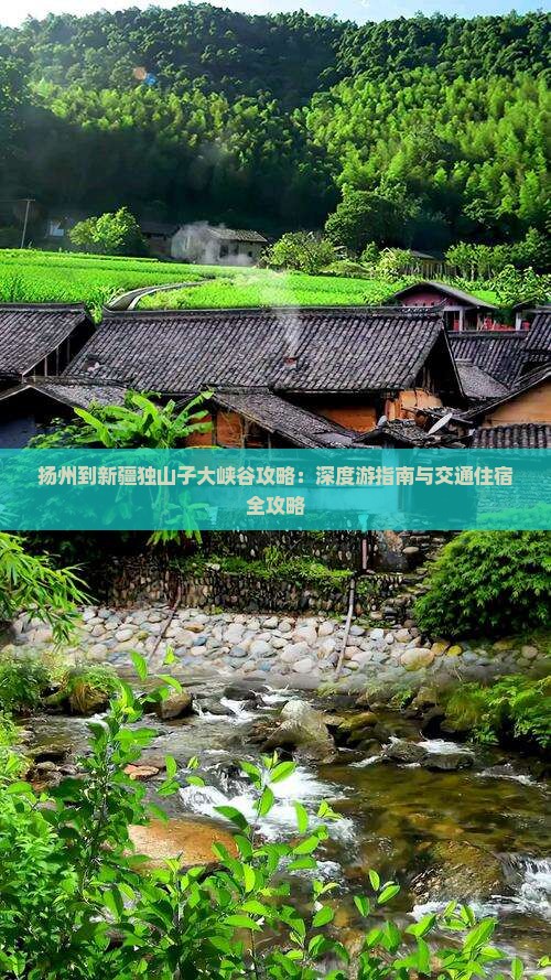 扬州到新疆独山子大峡谷攻略：深度游指南与交通住宿全攻略