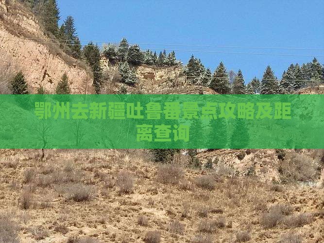 鄂州去新疆吐鲁番景点攻略及距离查询