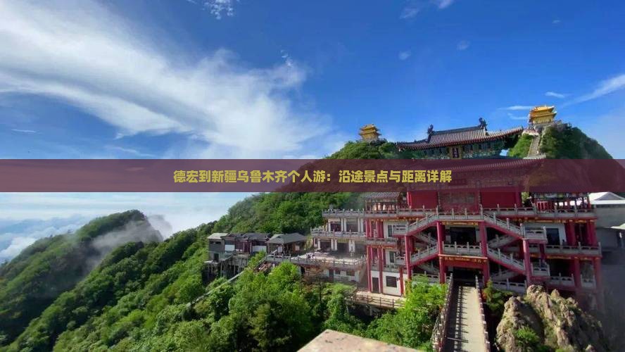 德宏到新疆乌鲁木齐个人游：沿途景点与距离详解