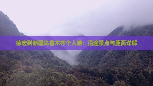 德宏到新疆乌鲁木齐个人游：沿途景点与距离详解