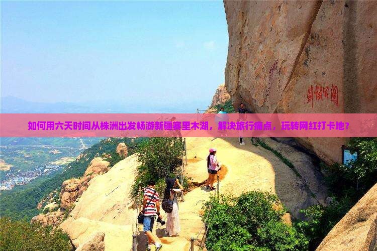 如何用六天时间从株洲出发畅游新疆赛里木湖，解决旅行痛点，玩转网红打卡地？