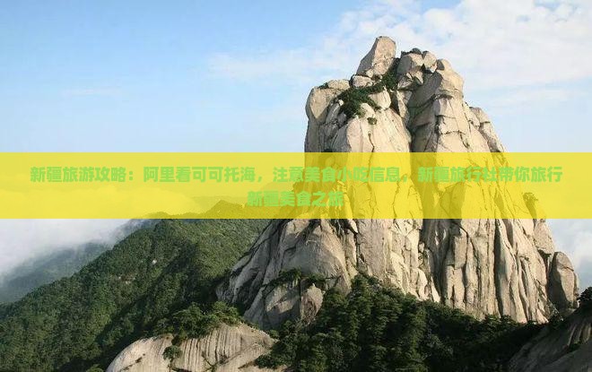 新疆旅游攻略：阿里看可可托海，注意美食小吃信息，新疆旅行社带你旅行新疆美食之旅