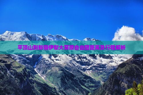 平顶山到新疆伊犁大草原自由团距离及行程解析