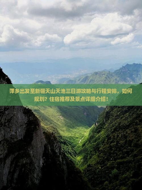 萍乡出发至新疆天山天池三日游攻略与行程安排，如何规划？住宿推荐及景点详细介绍！