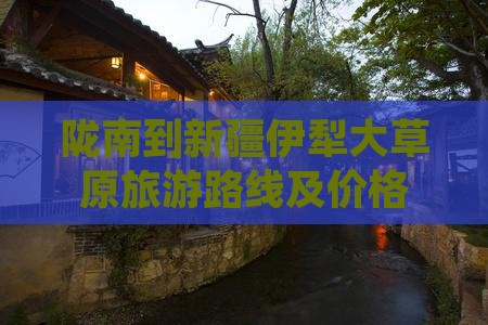 陇南到新疆伊犁大草原旅游路线及价格