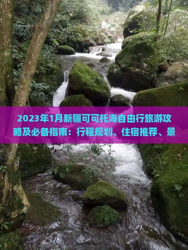 2023年1月新疆可可托海自由行旅游攻略及必备指南：行程规划、住宿推荐、景点介绍