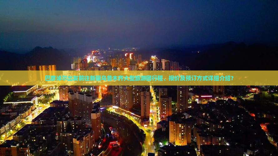 巴彦淖尔出发前往新疆乌鲁木齐大型旅游团行程、报价及预订方式详细介绍？