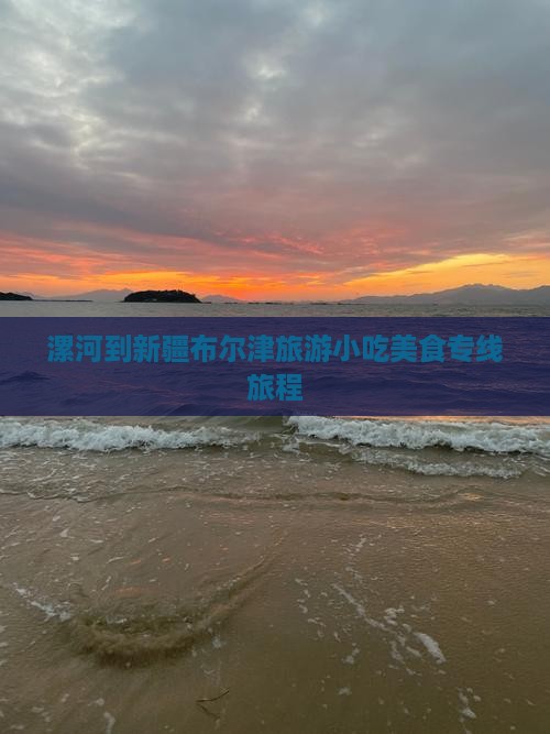 漯河到新疆布尔津旅游小吃美食专线旅程