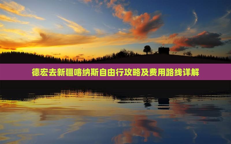 德宏去新疆喀纳斯自由行攻略及费用路线详解