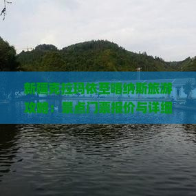 新疆克拉玛依至喀纳斯旅游攻略：景点门票报价与详细门票信息