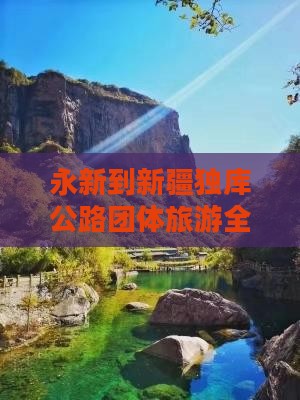 永新到新疆独库公路团体旅游全攻略