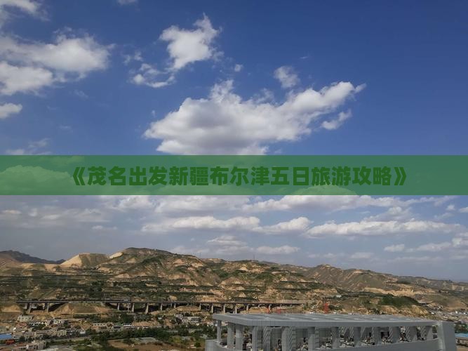 《茂名出发新疆布尔津五日旅游攻略》