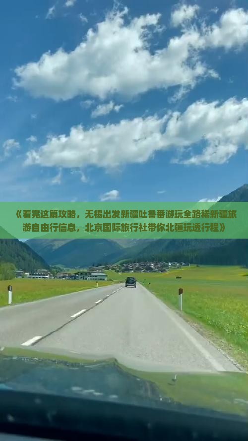 《看完这篇攻略，无锡出发新疆吐鲁番游玩全路稀新疆旅游自由行信息，北京国际旅行社带你北疆玩透行程》