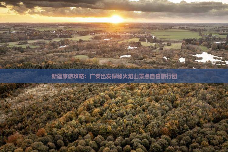 新疆旅游攻略：广安出发探秘火焰山景点自由旅行团