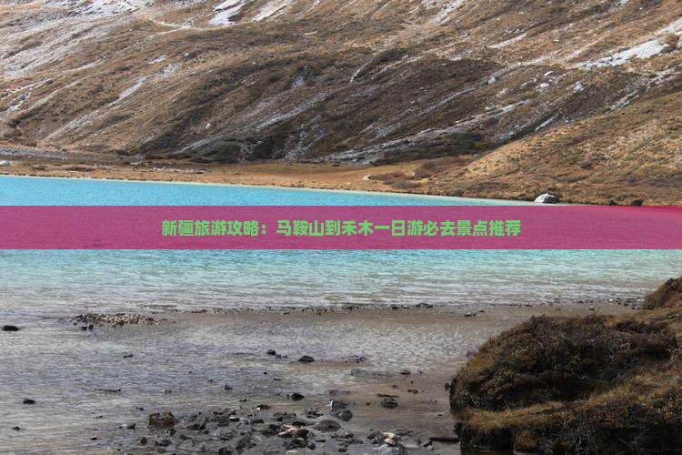 新疆旅游攻略：马鞍山到禾木一日游必去景点推荐