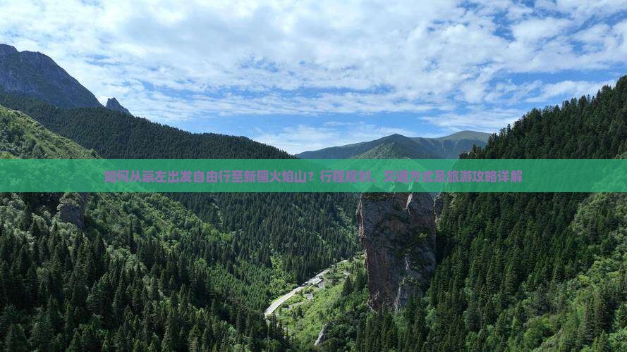 如何从崇左出发自由行至新疆火焰山？行程规划、交通方式及旅游攻略详解