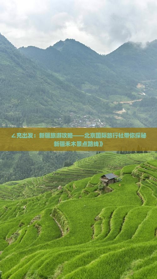 ∠充出发：新疆旅游攻略——北京国际旅行社带你探秘新疆禾木景点路线》